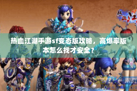 热血江湖手游sf变态版攻略，高爆率版本怎么找才安全？