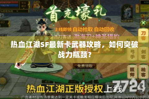 热血江湖SF最新卡武器攻略，如何突破战力瓶颈？