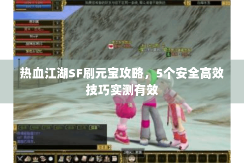 热血江湖SF刷元宝攻略，5个安全高效技巧实测有效