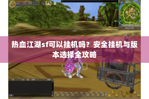 热血江湖sf可以挂机吗？安全挂机与版本选择全攻略