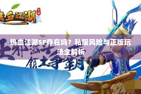 热血江湖SF存在吗？私服风险与正版玩法全解析