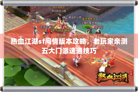 热血江湖sf问情版本攻略，老玩家亲测五大门派速通技巧