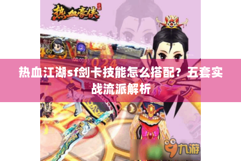 热血江湖sf剑卡技能怎么搭配？五套实战流派解析