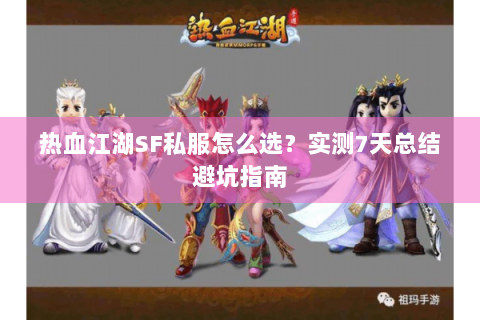 热血江湖SF私服怎么选？实测7天总结避坑指南