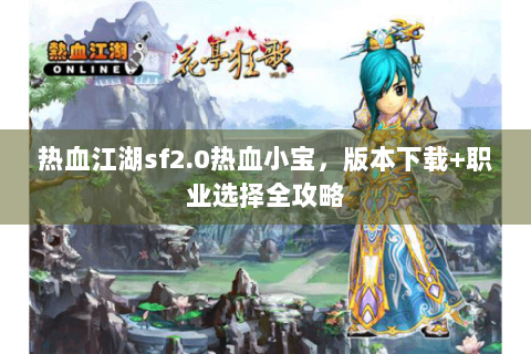 热血江湖sf2.0热血小宝，版本下载+职业选择全攻略