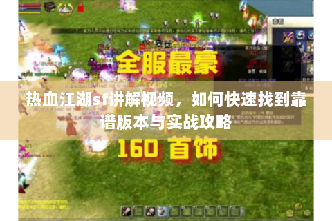 热血江湖sf讲解视频，如何快速找到靠谱版本与实战攻略