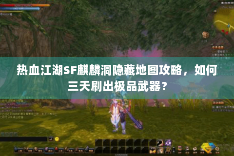 热血江湖SF麒麟洞隐藏地图攻略，如何三天刷出极品武器？