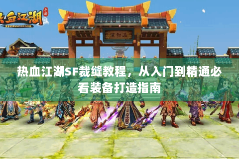 热血江湖SF裁缝教程，从入门到精通必看装备打造指南