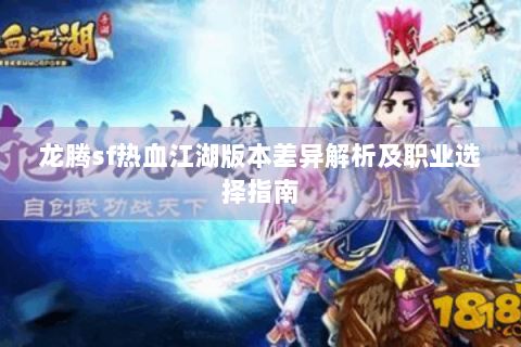 龙腾sf热血江湖版本差异解析及职业选择指南