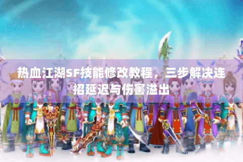 热血江湖SF技能修改教程，三步解决连招延迟与伤害溢出