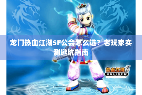 龙门热血江湖SF公会怎么选？老玩家实测避坑指南