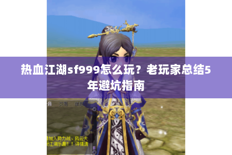 热血江湖sf999怎么玩？老玩家总结5年避坑指南