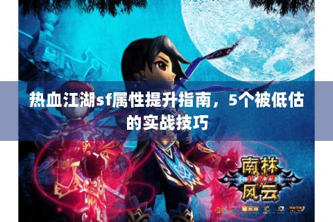 热血江湖sf属性提升指南，5个被低估的实战技巧