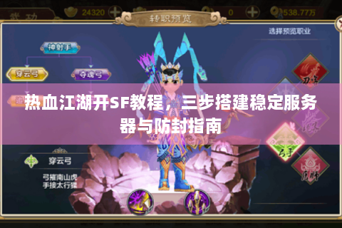 热血江湖开SF教程，三步搭建稳定服务器与防封指南