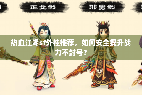 热血江湖sf外挂推荐，如何安全提升战力不封号？