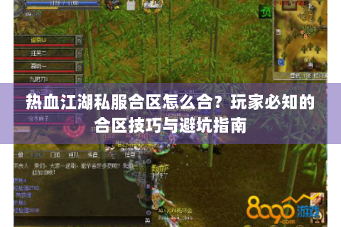 热血江湖私服合区怎么合？玩家必知的合区技巧与避坑指南