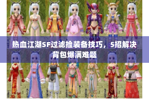 热血江湖SF过滤捡装备技巧，5招解决背包爆满难题