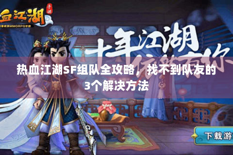 热血江湖SF组队全攻略，找不到队友的3个解决方法