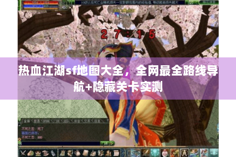 热血江湖sf地图大全，全网最全路线导航+隐藏关卡实测