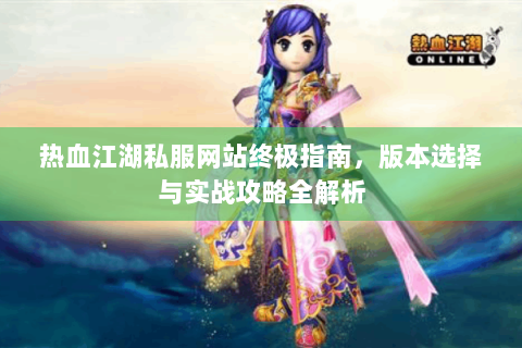 热血江湖私服网站终极指南，版本选择与实战攻略全解析