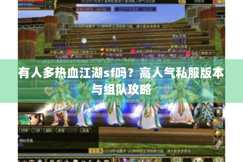 有人多热血江湖sf吗？高人气私服版本与组队攻略