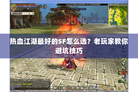 热血江湖最好的SF怎么选？老玩家教你避坑技巧