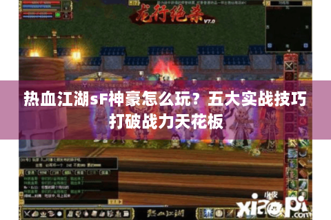 热血江湖sF神豪怎么玩？五大实战技巧打破战力天花板