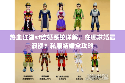 热血江湖sf结婚系统详解，在哪求婚最浪漫？私服结婚全攻略