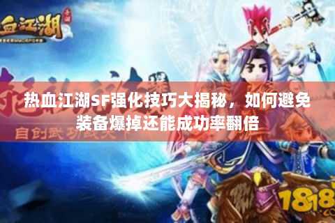 热血江湖SF强化技巧大揭秘，如何避免装备爆掉还能成功率翻倍