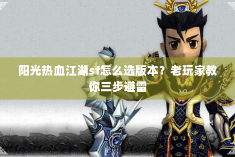 阳光热血江湖sf怎么选版本？老玩家教你三步避雷