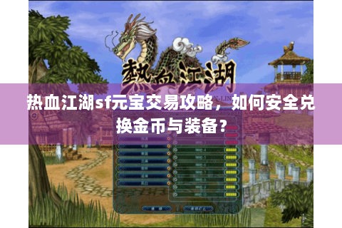 热血江湖sf元宝交易攻略，如何安全兑换金币与装备？
