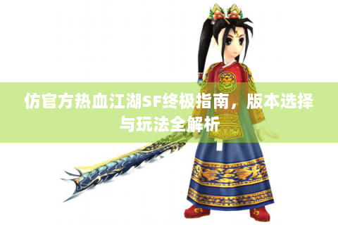 仿官方热血江湖SF终极指南，版本选择与玩法全解析