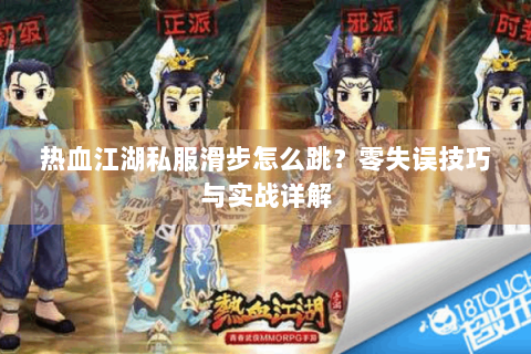 热血江湖私服滑步怎么跳？零失误技巧与实战详解