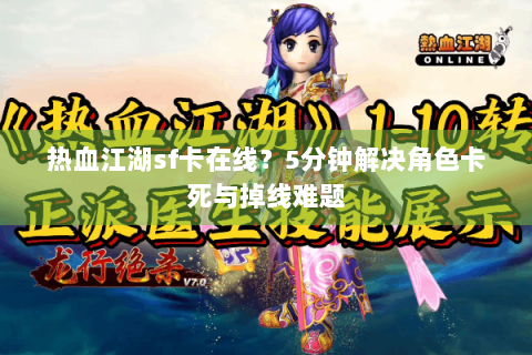 热血江湖sf卡在线？5分钟解决角色卡死与掉线难题