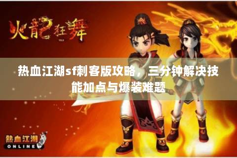热血江湖sf刺客版攻略，三分钟解决技能加点与爆装难题