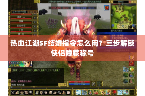 热血江湖SF结婚指令怎么用？三步解锁侠侣隐藏称号