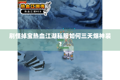 刷怪掉宝热血江湖私服如何三天爆神装？