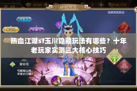 热血江湖sf玉川隐藏玩法有哪些？十年老玩家实测三大核心技巧
