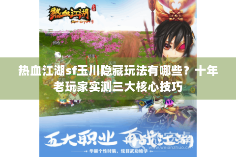 热血江湖sf玉川隐藏玩法有哪些？十年老玩家实测三大核心技巧