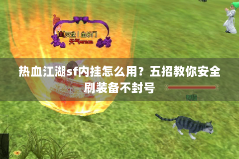 热血江湖sf内挂怎么用？五招教你安全刷装备不封号