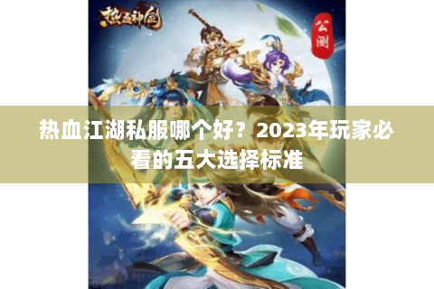 热血江湖私服哪个好？2023年玩家必看的五大选择标准