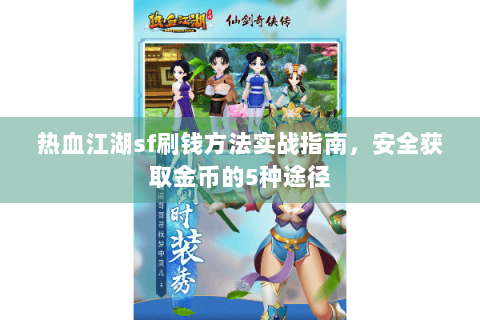 热血江湖sf刷钱方法实战指南，安全获取金币的5种途径