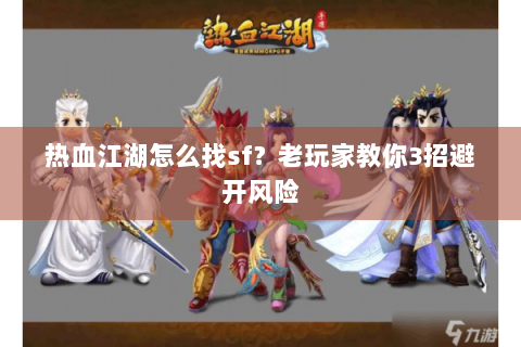 热血江湖怎么找sf？老玩家教你3招避开风险