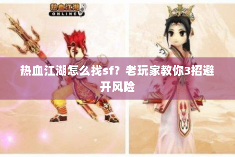 热血江湖怎么找sf？老玩家教你3招避开风险