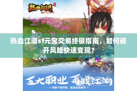 热血江湖sf元宝交易终极指南，如何避开风险快速变现？