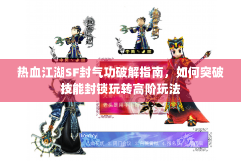 热血江湖SF封气功破解指南，如何突破技能封锁玩转高阶玩法