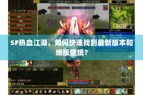 SF热血江湖，如何快速找到最新版本和绝版壁纸？