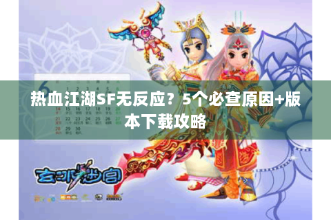 热血江湖SF无反应？5个必查原因+版本下载攻略