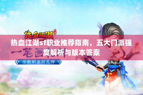 热血江湖sf职业推荐指南，五大门派强度解析与版本答案