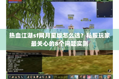 热血江湖sf网月星版怎么选？私服玩家最关心的8个问题实测